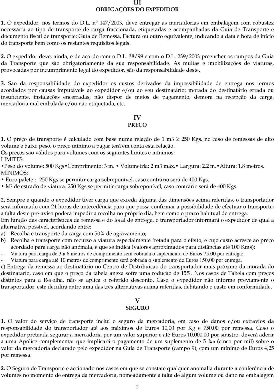 transporte: Guia de Remessa, Factura ou outro equivalente, indicando a data e hora de início do transporte bem como os restantes requisitos legais. 2. O expedidor deve, ainda, e de acordo com o D.L.