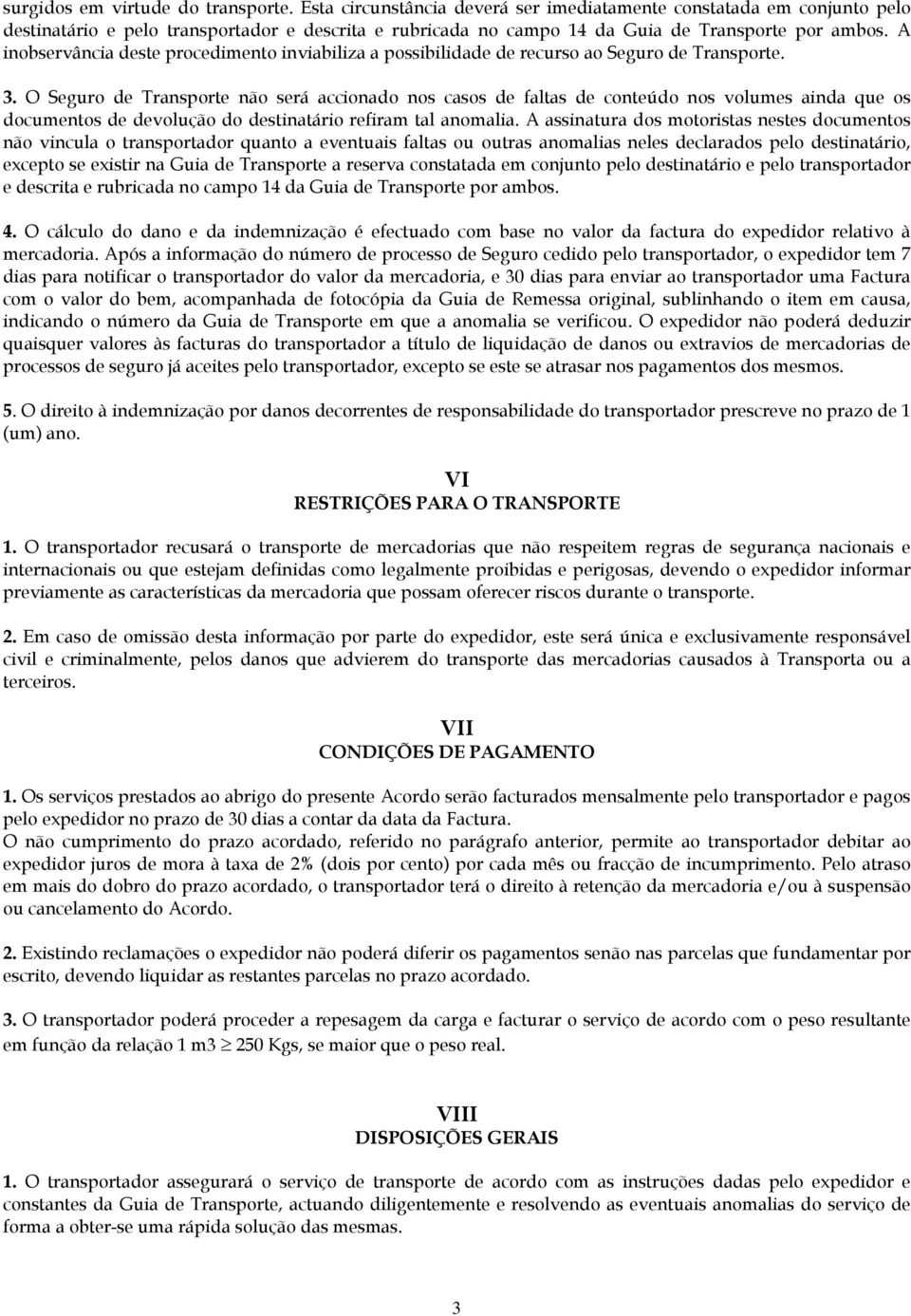 A inobservância deste procedimento inviabiliza a possibilidade de recurso ao Seguro de Transporte. 3.