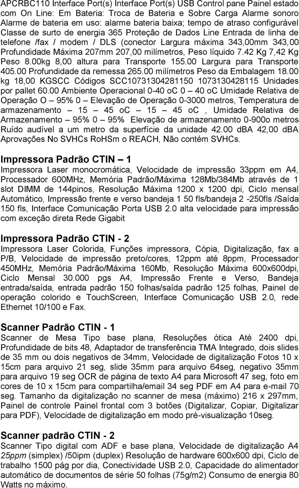 207,00 milímetros, Peso líquido 7.42 Kg 7,42 Kg Peso 8.00kg 8,00 altura para Transporte 155.00 Largura para Transporte 405.00 Profundidade da remessa 265.00 milímetros Peso da Embalagem 18.