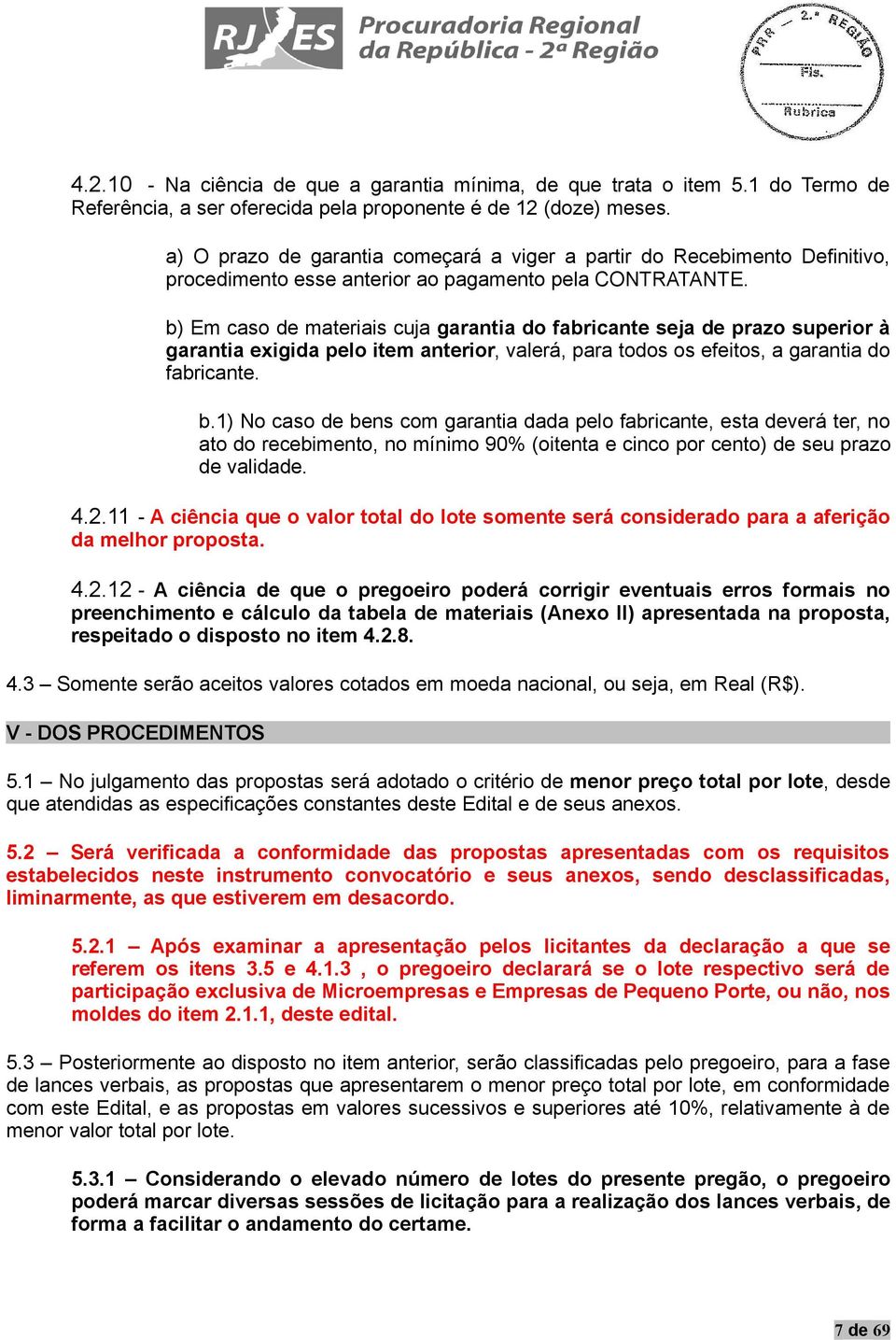 b) Em caso de materiais cuja garantia do fabricante seja de prazo à garantia exigida pelo item anterior, valerá, para todos os efeitos, a garantia do fabricante. b.