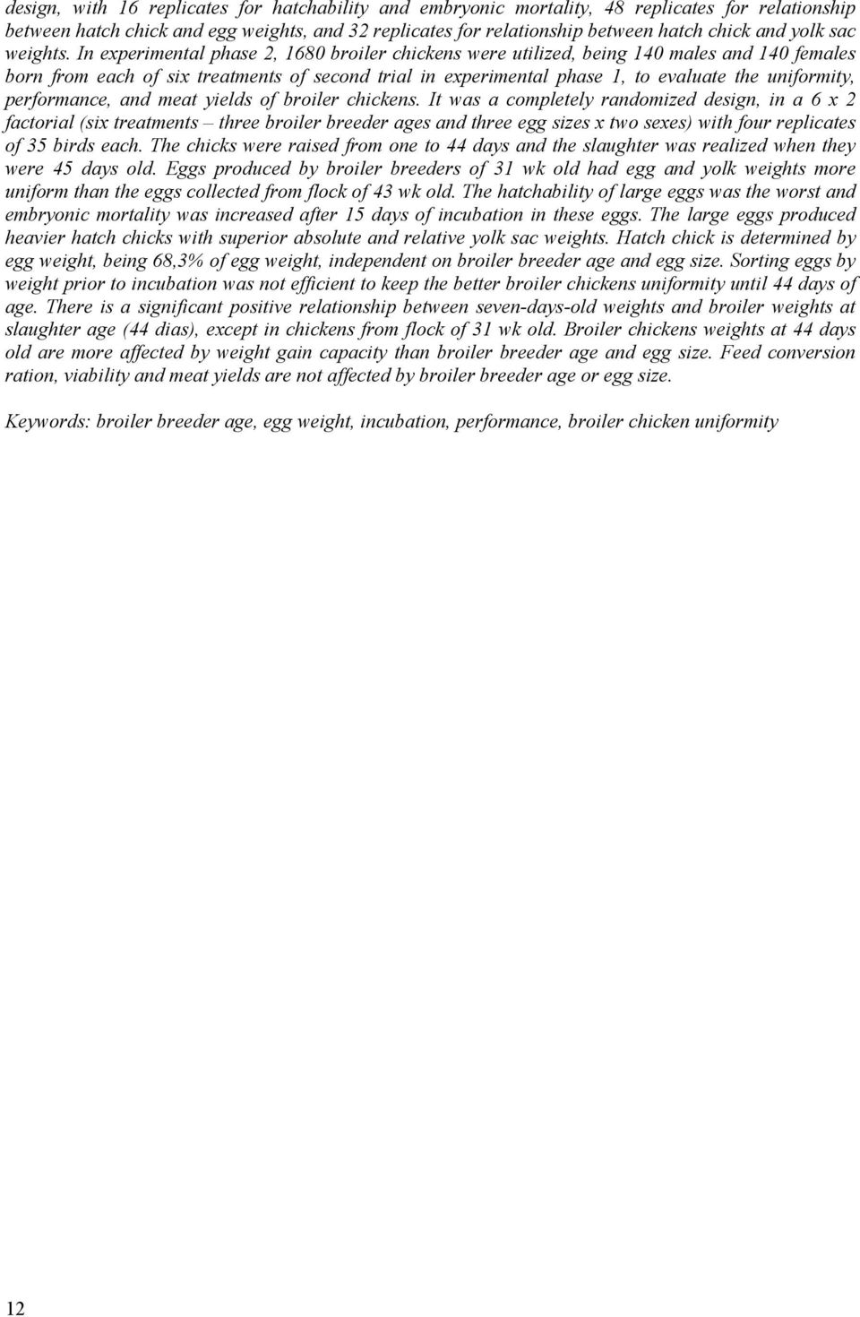 In experimental phase 2, 1680 broiler chickens were utilized, being 140 males and 140 females born from each of six treatments of second trial in experimental phase 1, to evaluate the uniformity,