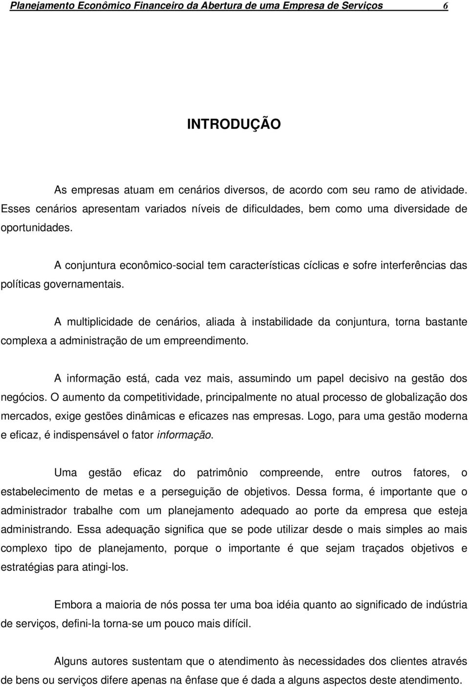 A conjuntura econômico-social tem características cíclicas e sofre interferências das políticas governamentais.