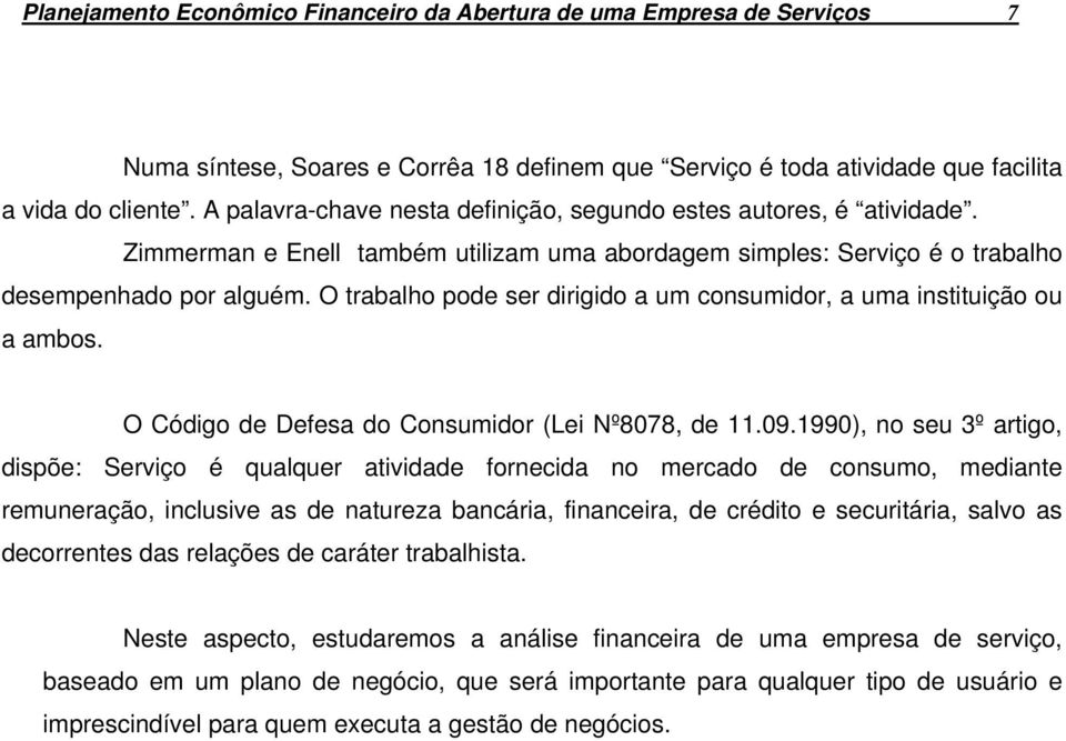 O trabalho pode ser dirigido a um consumidor, a uma instituição ou a ambos. O Código de Defesa do Consumidor (Lei Nº8078, de 11.09.