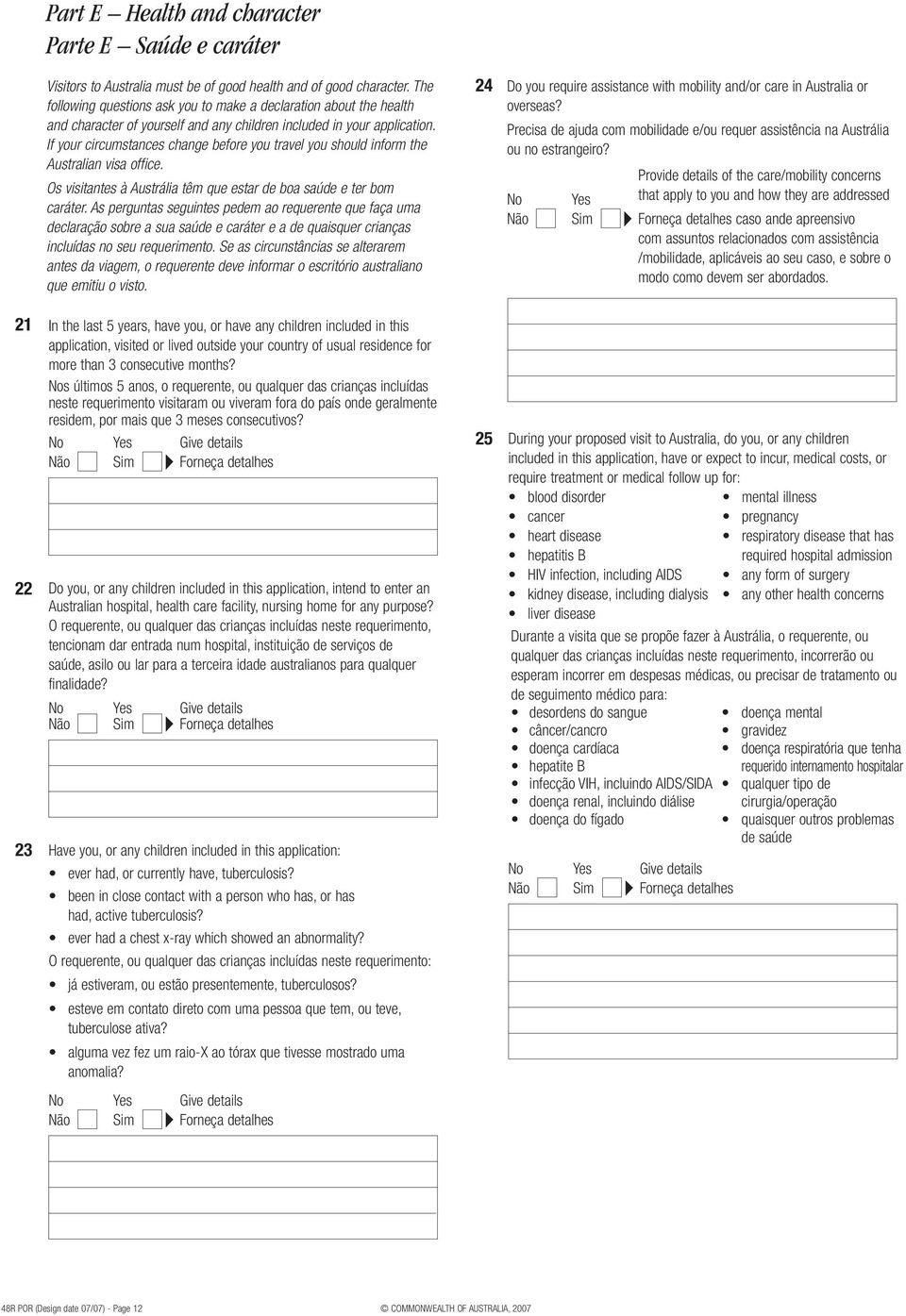 If your circumstances change before you travel you should inform the Australian visa office. Os visitantes à Austrália têm que estar de boa saúde e ter bom caráter.