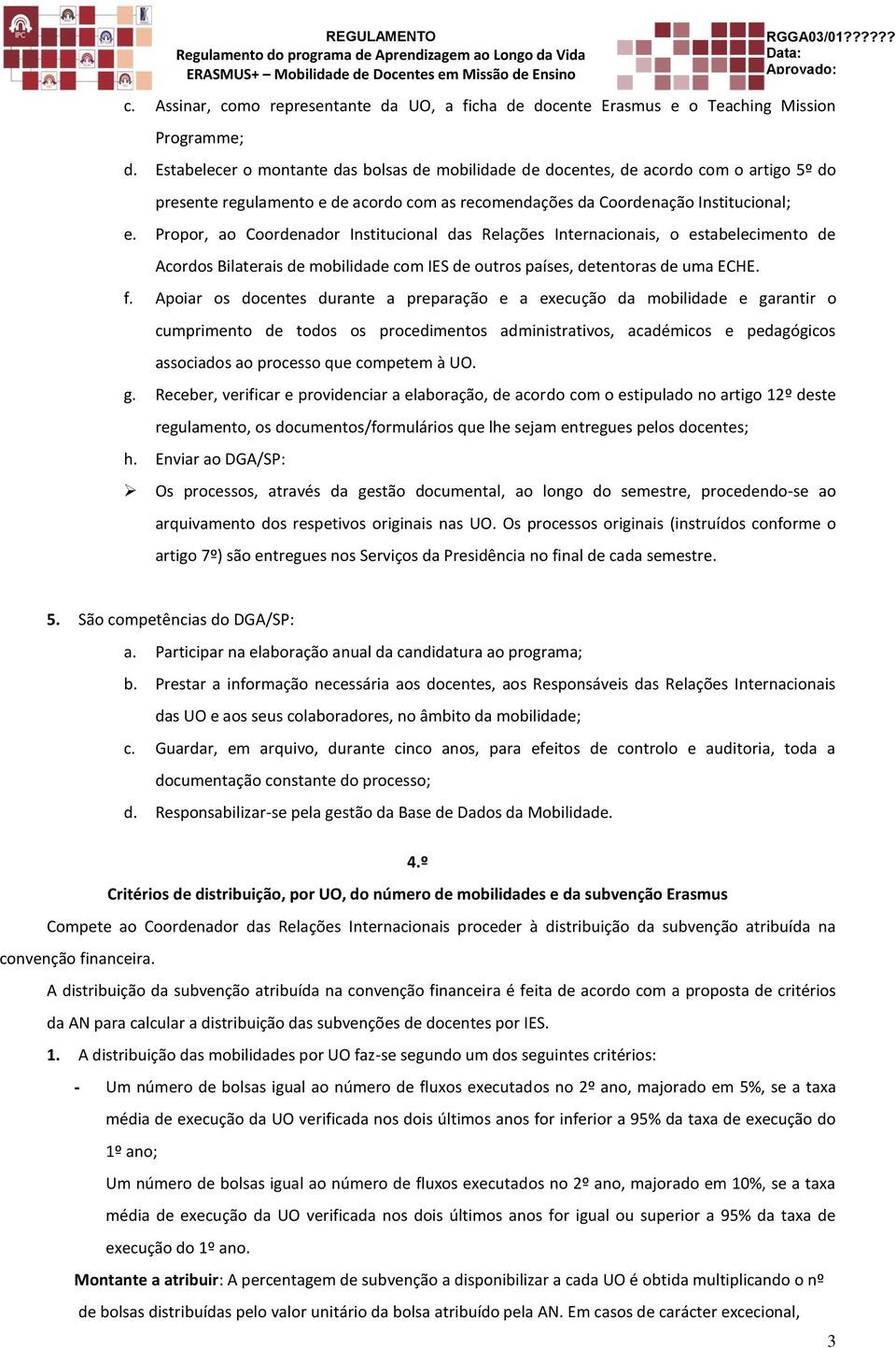 Propor, ao Coordenador Institucional das Relações Internacionais, o estabelecimento de Acordos Bilaterais de mobilidade com IES de outros países, detentoras de uma ECHE. f.