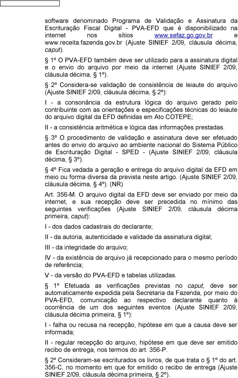 1º O PVA-EFD também deve ser utilizado para a assinatura digital e o envio do arquivo por meio da internet (Ajuste SINIEF 2/09, cláusula décima, 1º).