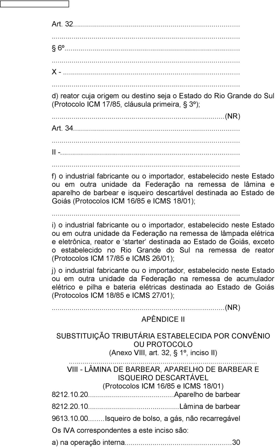 Goiás (Protocolos ICM 16/85 e ICMS 18/01); i) o industrial fabricante ou o importador, estabelecido neste Estado ou em outra unidade da Federação na remessa de lâmpada elétrica e eletrônica, reator e