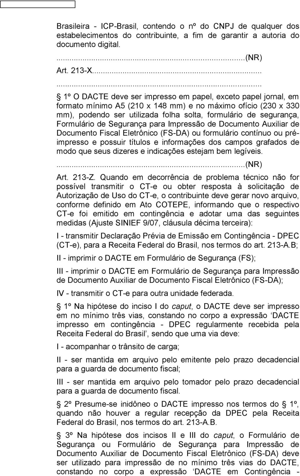 Formulário de Segurança para Impressão de Documento Auxiliar de Documento Fiscal Eletrônico (FS-DA) ou formulário contínuo ou préimpresso e possuir títulos e informações dos campos grafados de modo