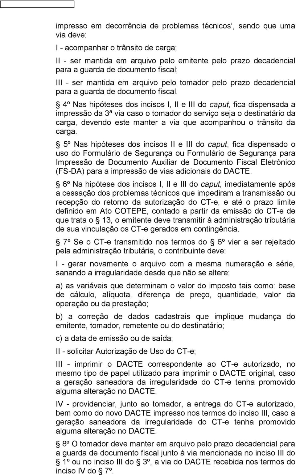 4º Nas hipóteses dos incisos I, II e III do caput, fica dispensada a impressão da 3ª via caso o tomador do serviço seja o destinatário da carga, devendo este manter a via que acompanhou o trânsito da