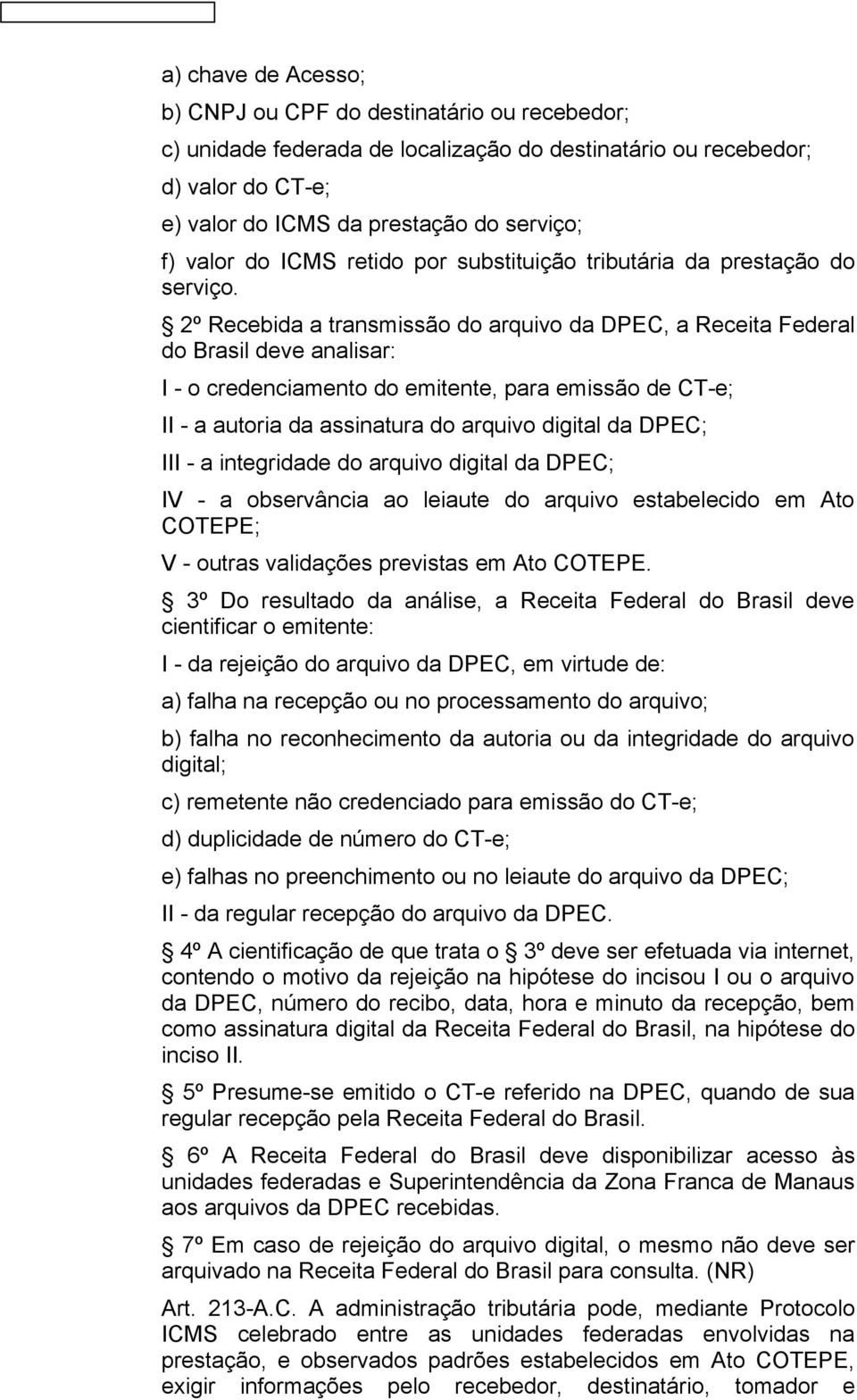 2º Recebida a transmissão do arquivo da DPEC, a Receita Federal do Brasil deve analisar: I - o credenciamento do emitente, para emissão de CT-e; II - a autoria da assinatura do arquivo digital da