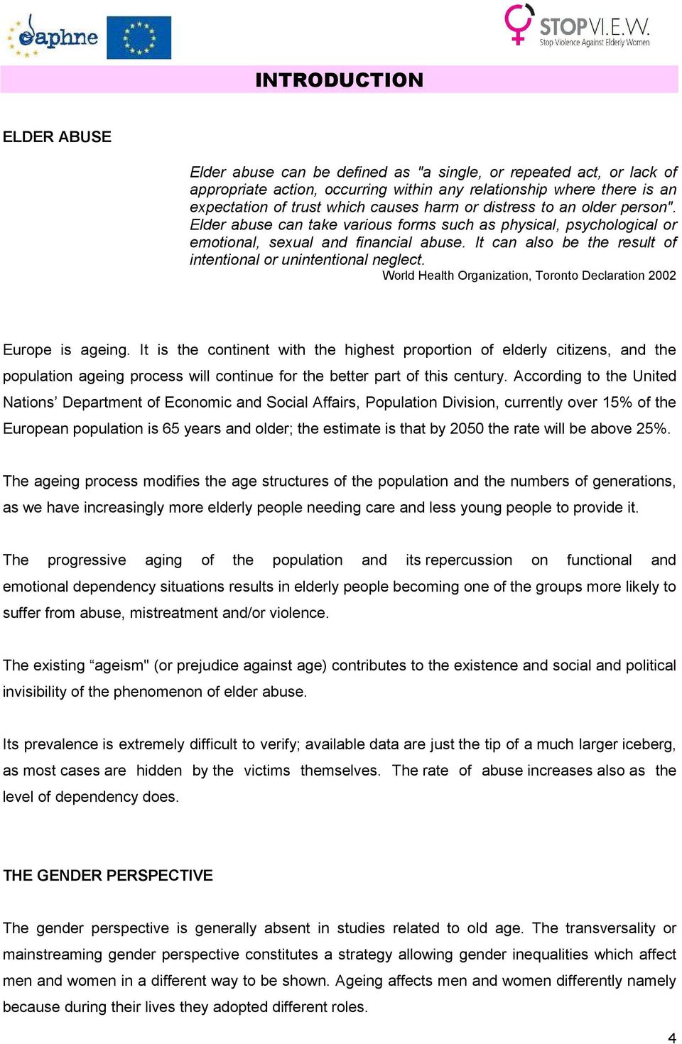 It can also be the result of intentional or unintentional neglect. World Health Organization, Toronto Declaration 2002 Europe is ageing.