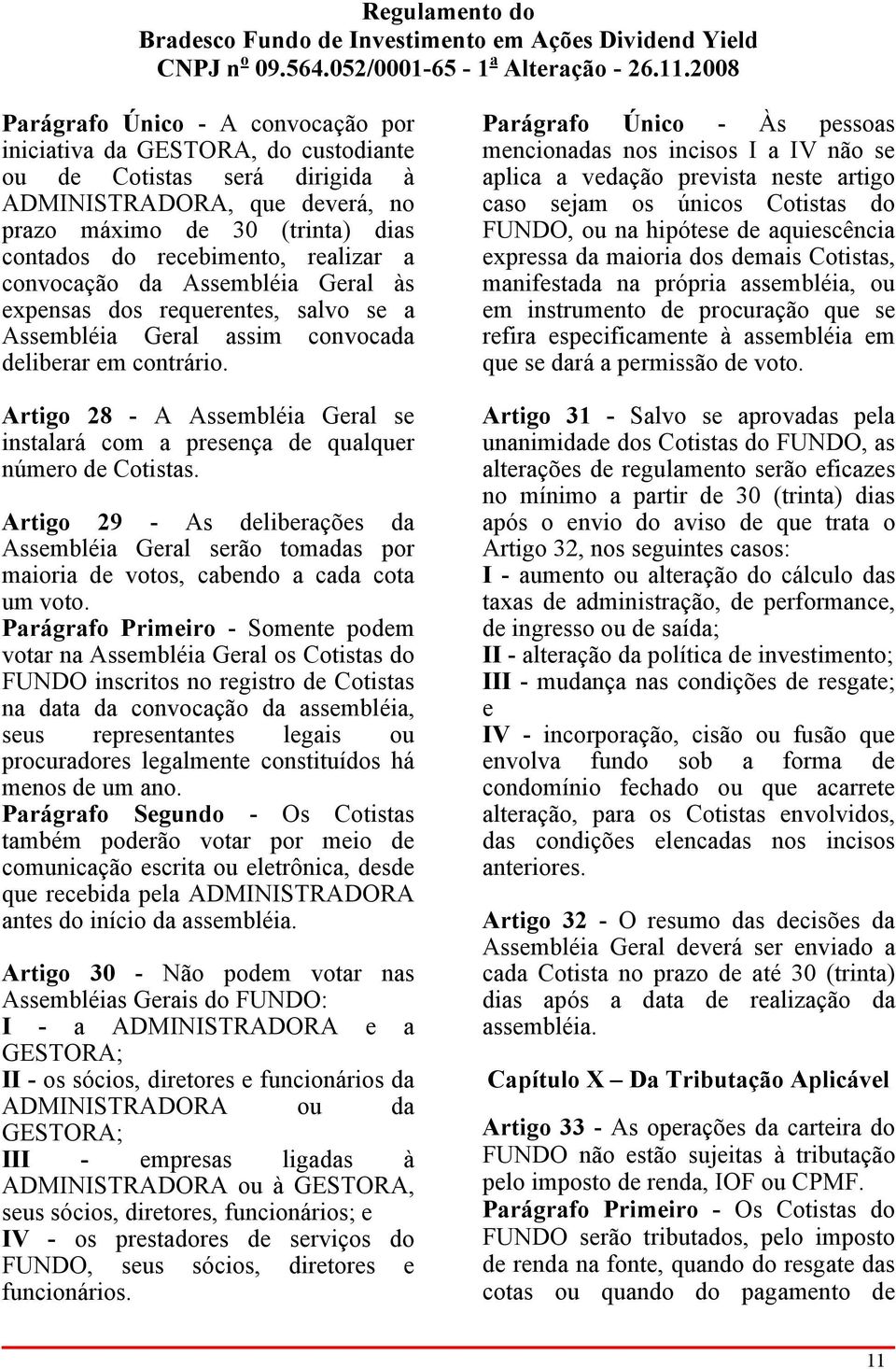 Artigo 28 - A Assembléia Geral se instalará com a presença de qualquer número de Cotistas.