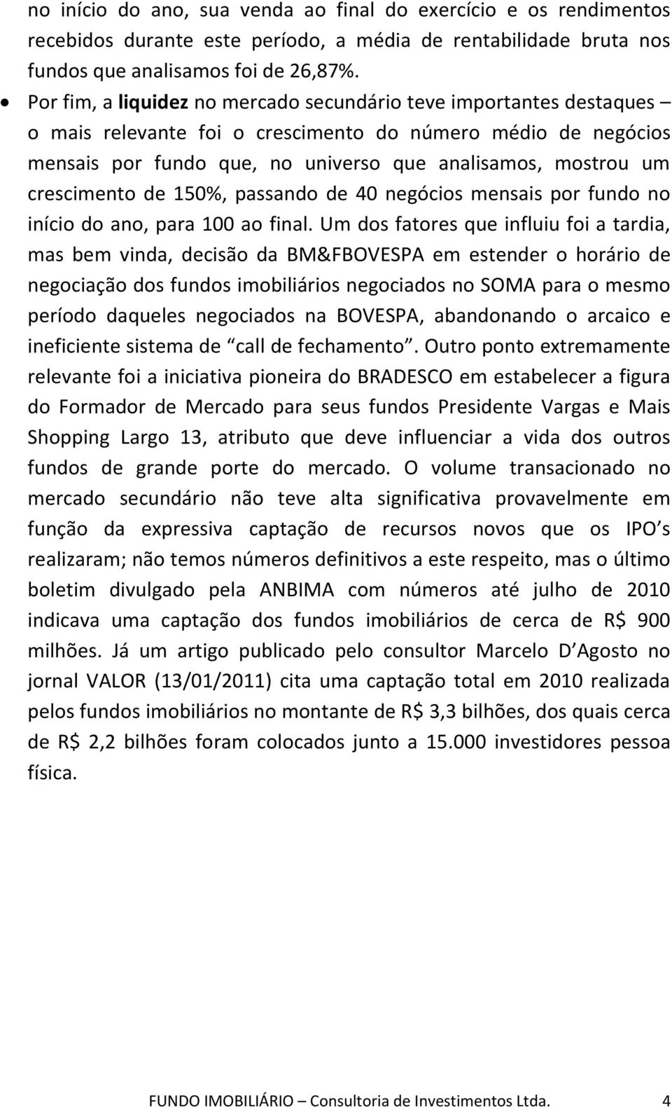 crescimento de 150%, passando de 40 negócios mensais por fundo no início do ano, para 100 ao final.