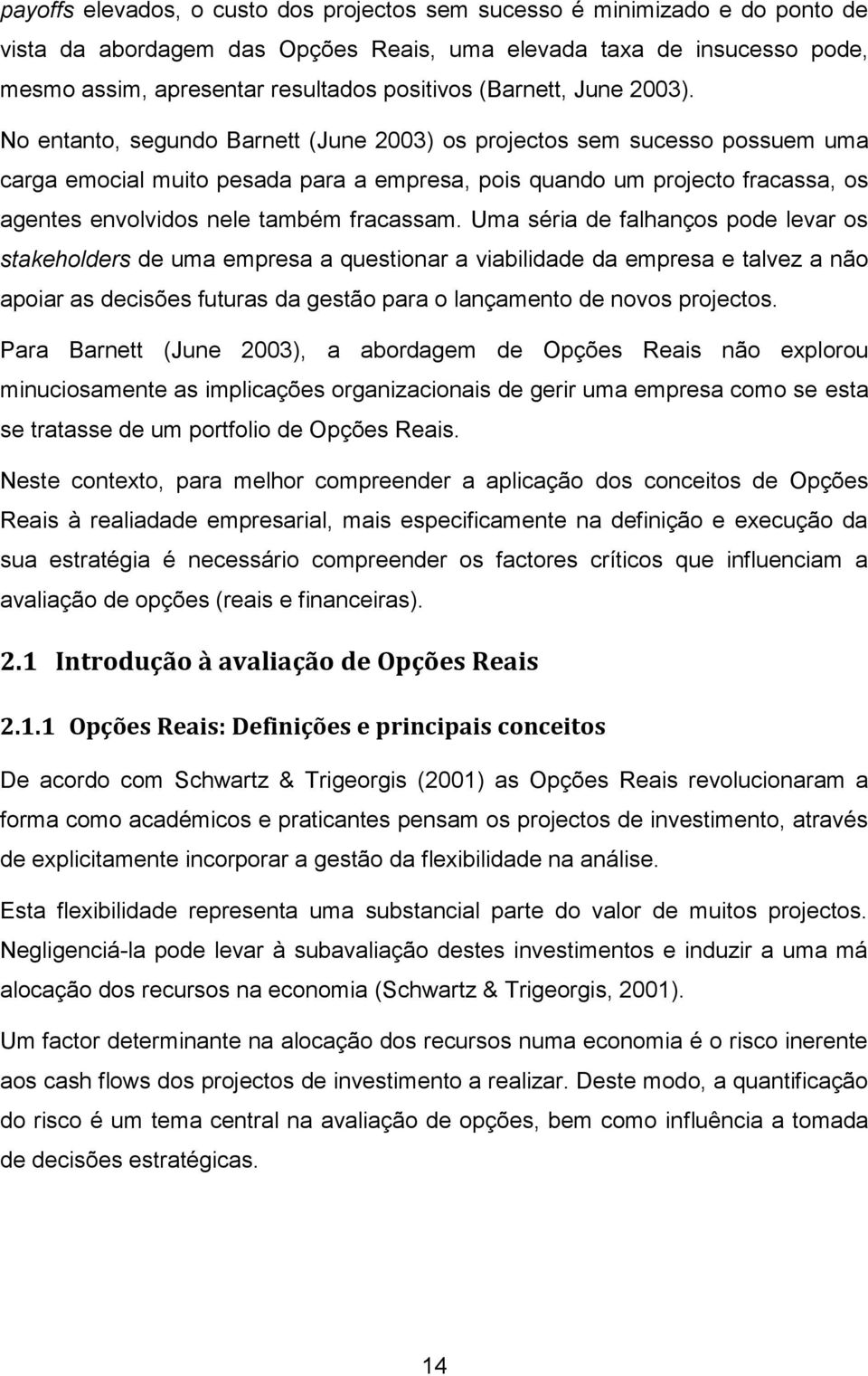 No entanto, segundo Barnett (June 2003) os projectos sem sucesso possuem uma carga emocial muito pesada para a empresa, pois quando um projecto fracassa, os agentes envolvidos nele também fracassam.