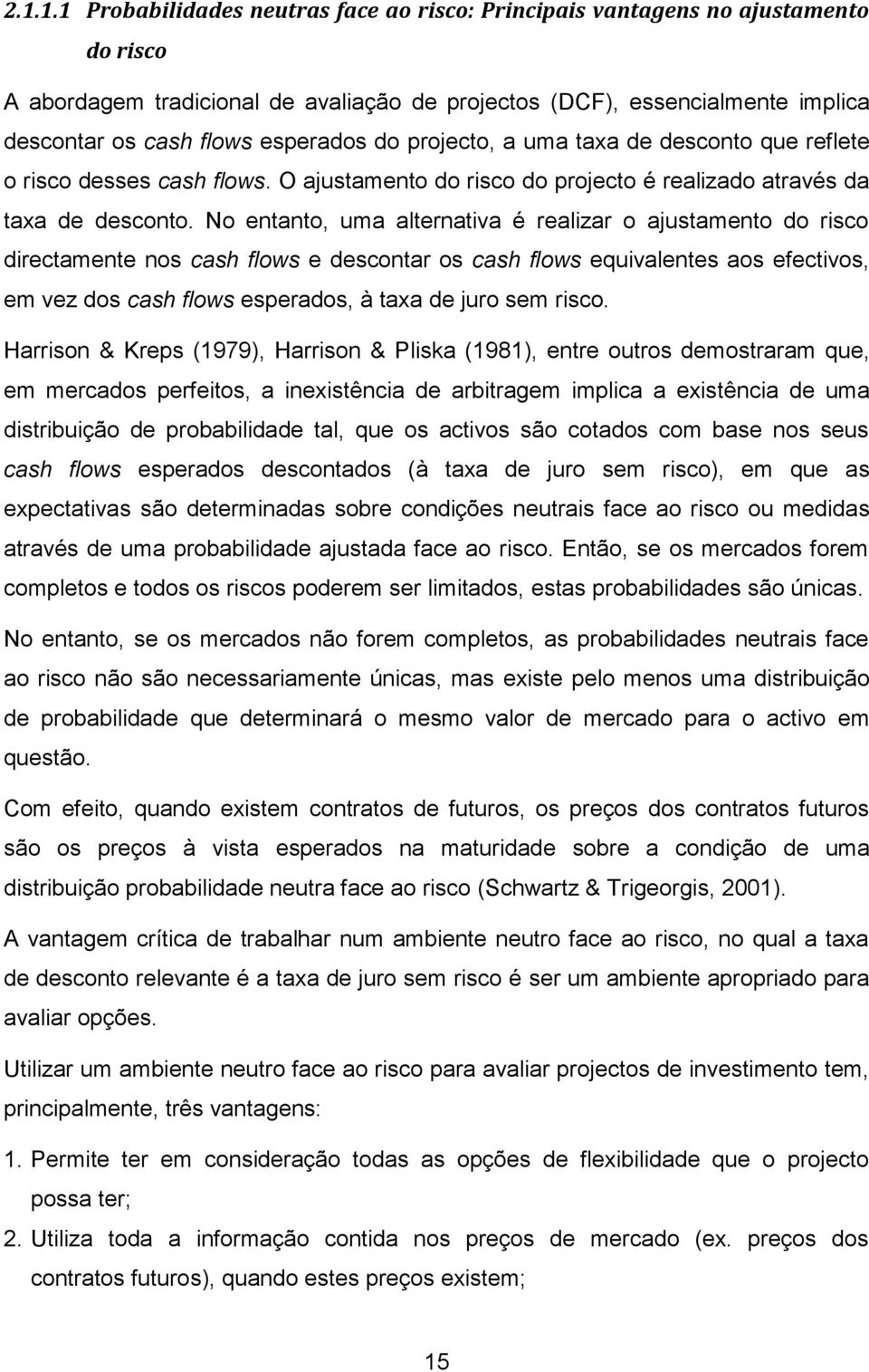 No entanto, uma alternativa é realizar o ajustamento do risco directamente nos cash flows e descontar os cash flows equivalentes aos efectivos, em vez dos cash flows esperados, à taxa de juro sem