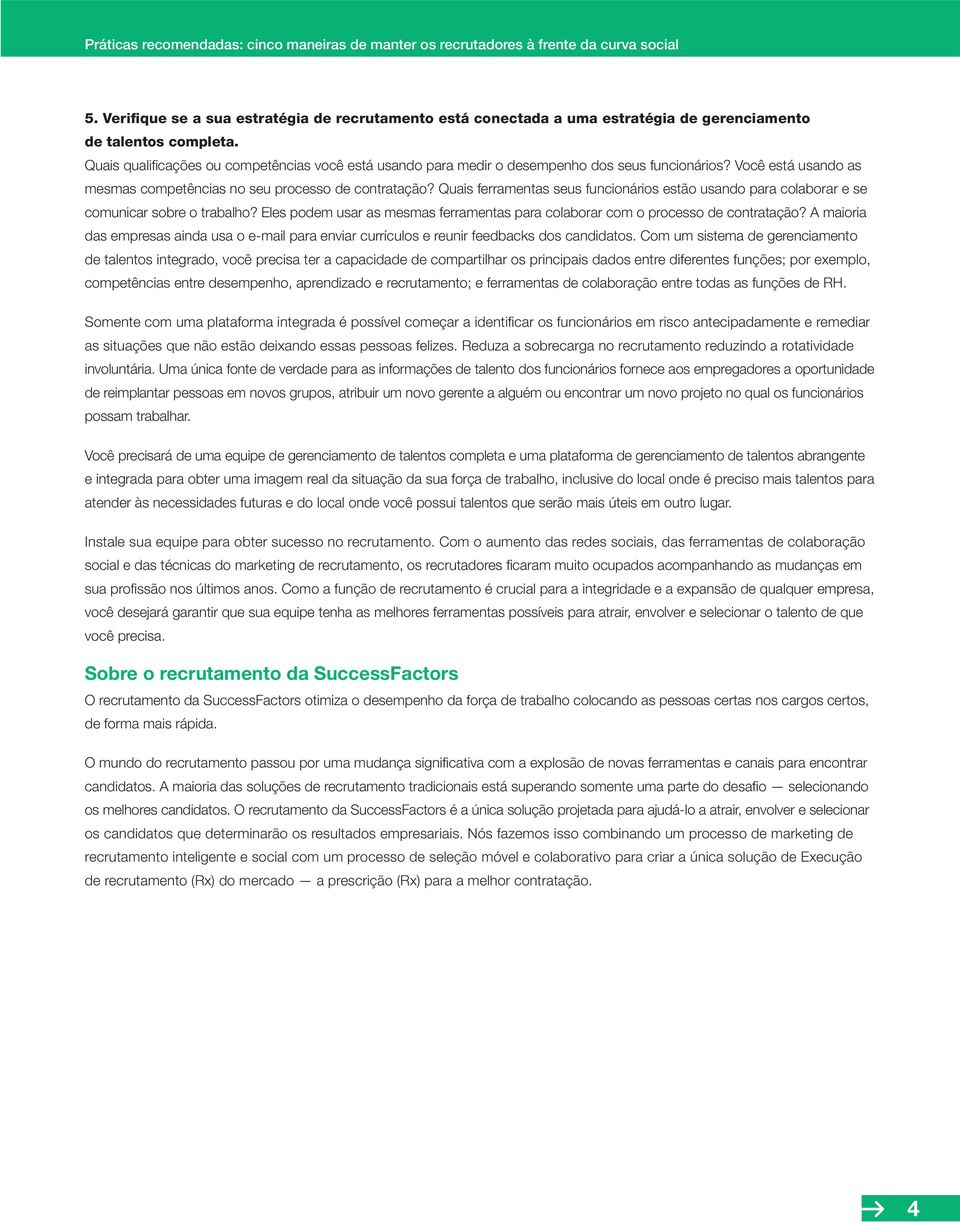 Quais ferramentas seus funcionários estão usando para colaborar e se comunicar sobre o trabalho? Eles podem usar as mesmas ferramentas para colaborar com o processo de contratação?