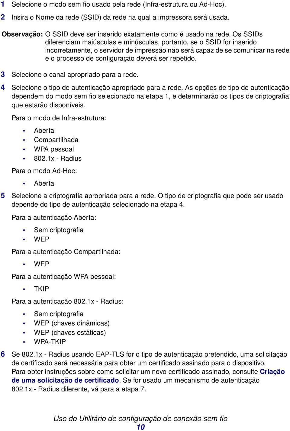 Os SSIDs diferenciam maiúsculas e minúsculas, portanto, se o SSID for inserido incorretamente, o servidor de impressão não será capaz de se comunicar na rede e o processo de configuração deverá ser