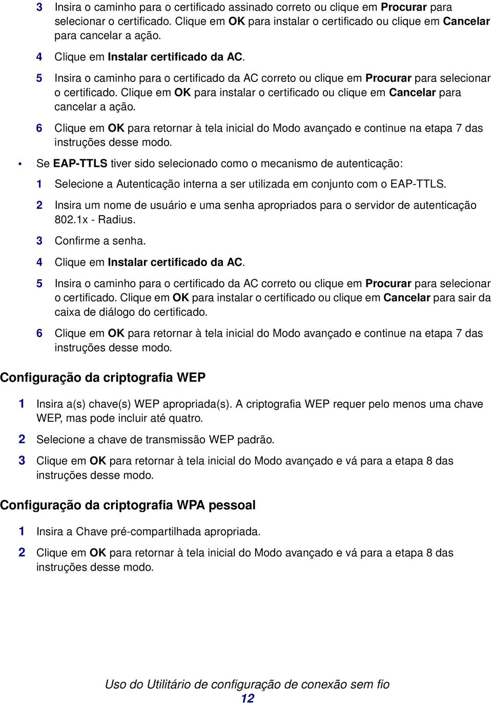 Clique em OK para instalar o certificado ou clique em Cancelar para cancelar a ação. 6 Clique em OK para retornar à tela inicial do Modo avançado e continue na etapa 7 das instruções desse modo.