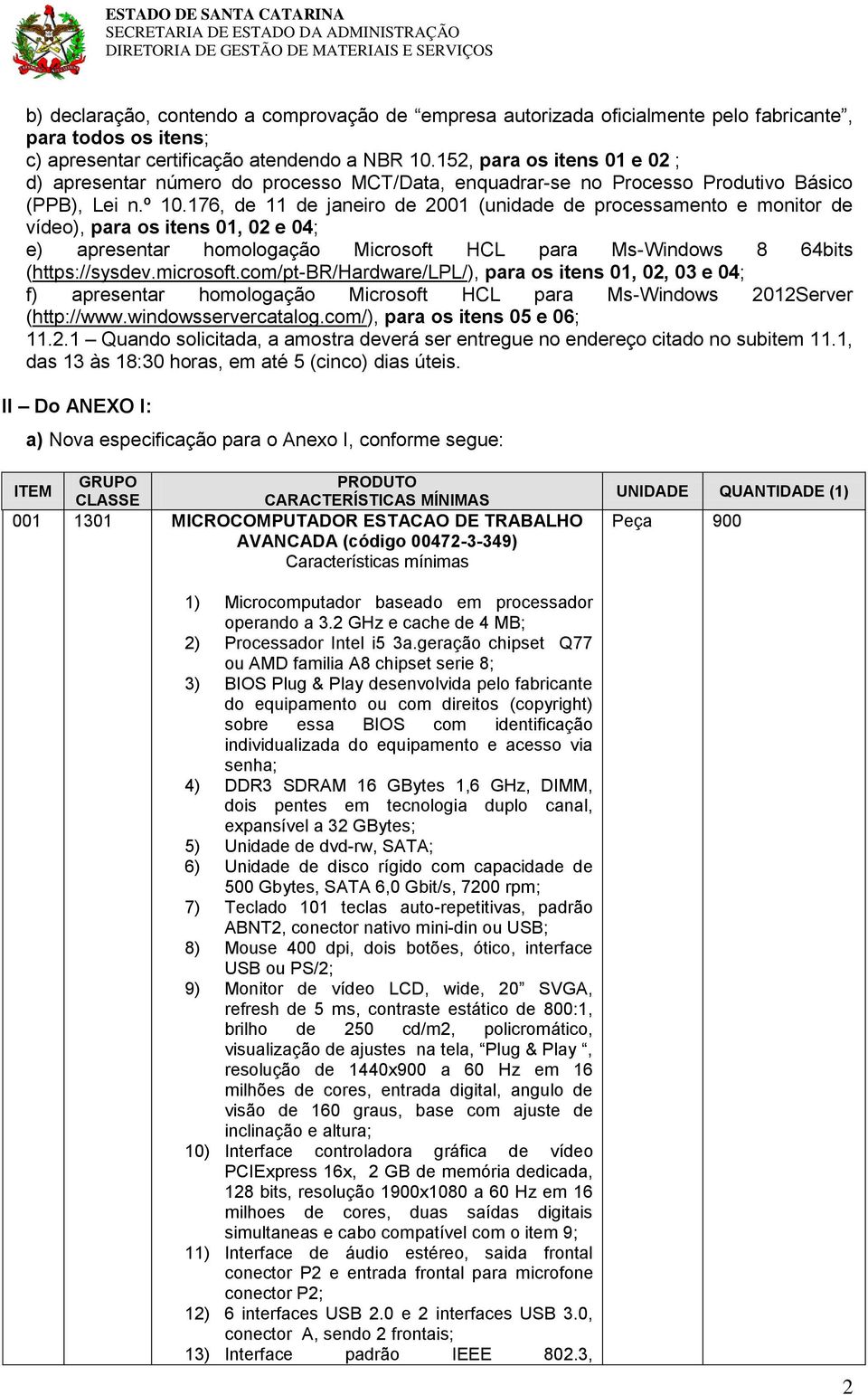 176, de 11 de janeiro de 2001 (unidade de processamento e monitor de vídeo), para os itens 01, 02 e 04; e) apresentar homologação Microsoft HCL para Ms-Windows 8 64bits (https://sysdev.microsoft.