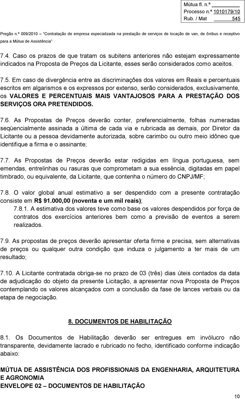 VANTAJOSOS PARA A PRESTAÇÃO DOS SERVIÇOS ORA PRETENDIDOS. 7.6.