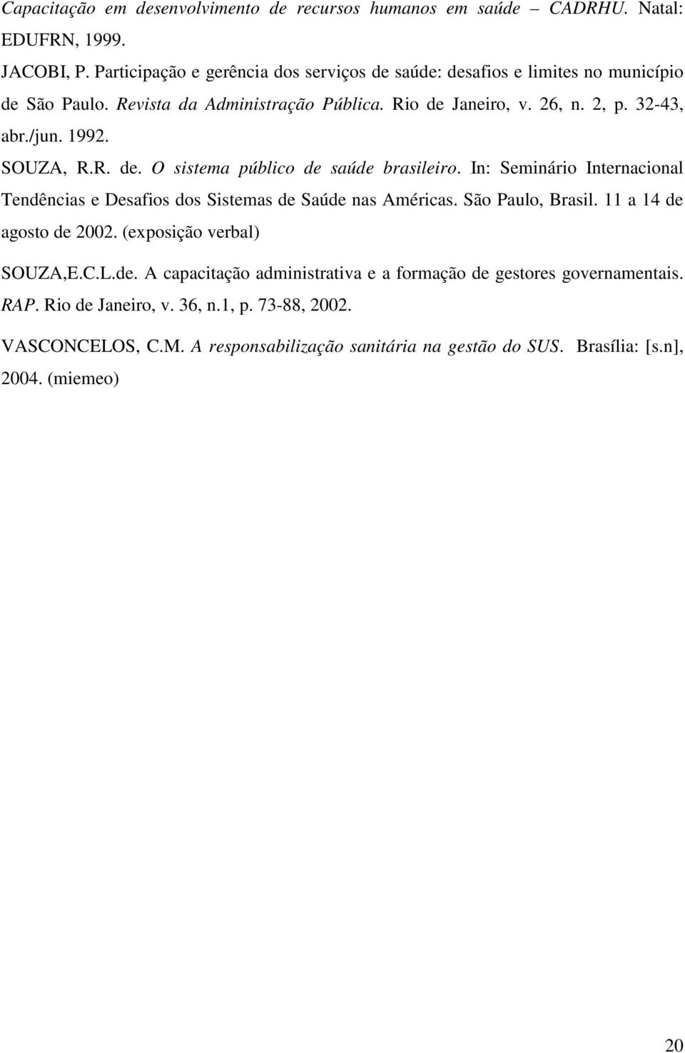 SOUZA, R.R. de. O sistema público de saúde brasileiro. In: Seminário Internacional Tendências e Desafios dos Sistemas de Saúde nas Américas. São Paulo, Brasil.