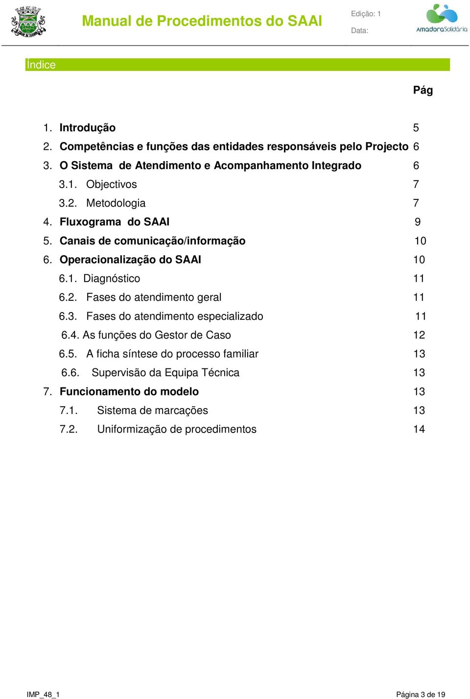 3. Fases do atendimento especializado 11 6.4. As funções do Gestor de Caso 12 6.5. A ficha síntese do processo familiar 13 6.6. Supervisão da Equipa Técnica 13 7.