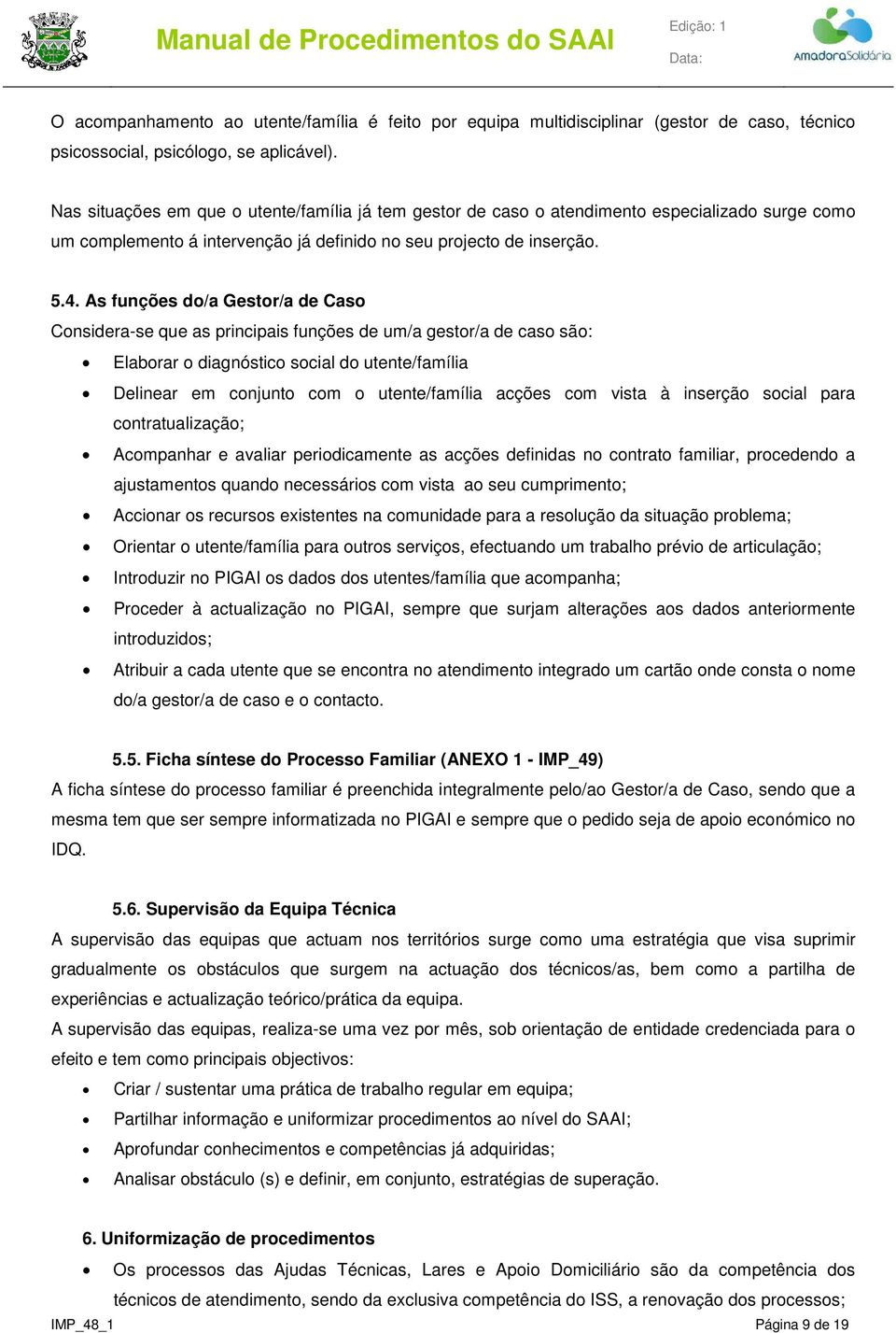 As funções do/a Gestor/a de Caso Considera-se que as principais funções de um/a gestor/a de caso são: Elaborar o diagnóstico social do utente/família Delinear em conjunto com o utente/família acções