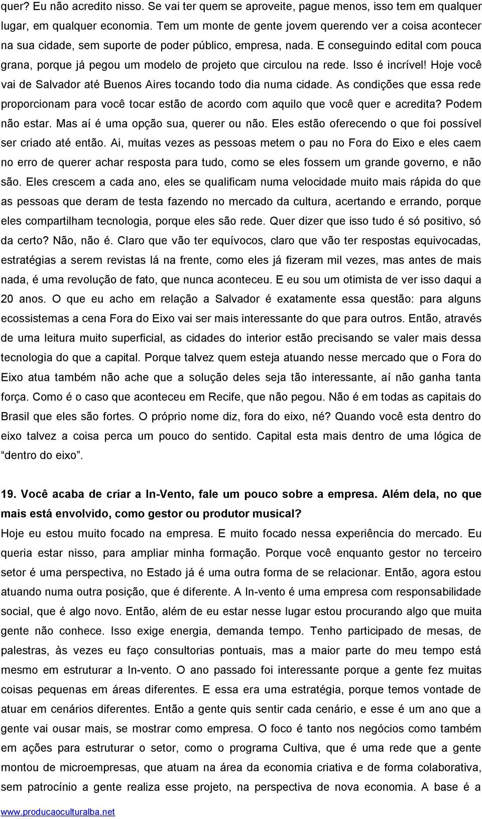 E conseguindo edital com pouca grana, porque já pegou um modelo de projeto que circulou na rede. Isso é incrível! Hoje você vai de Salvador até Buenos Aires tocando todo dia numa cidade.