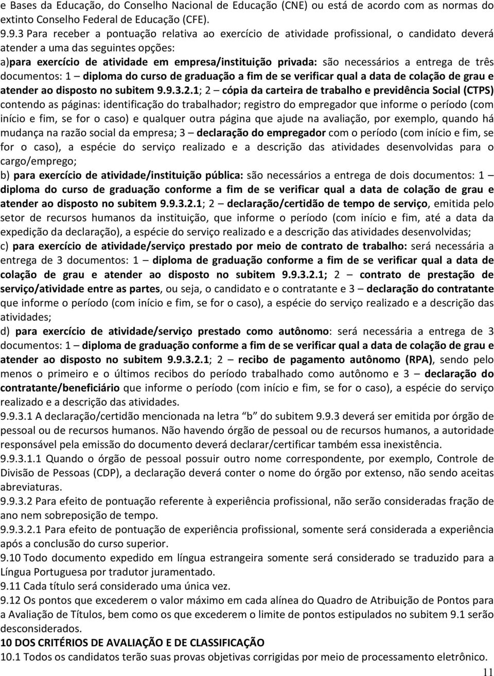 necessários a entrega de três documentos: 1 diploma do curso de graduação a fim de se verificar qual a data de colação de grau e atender ao disposto no subitem 9.9.3.2.