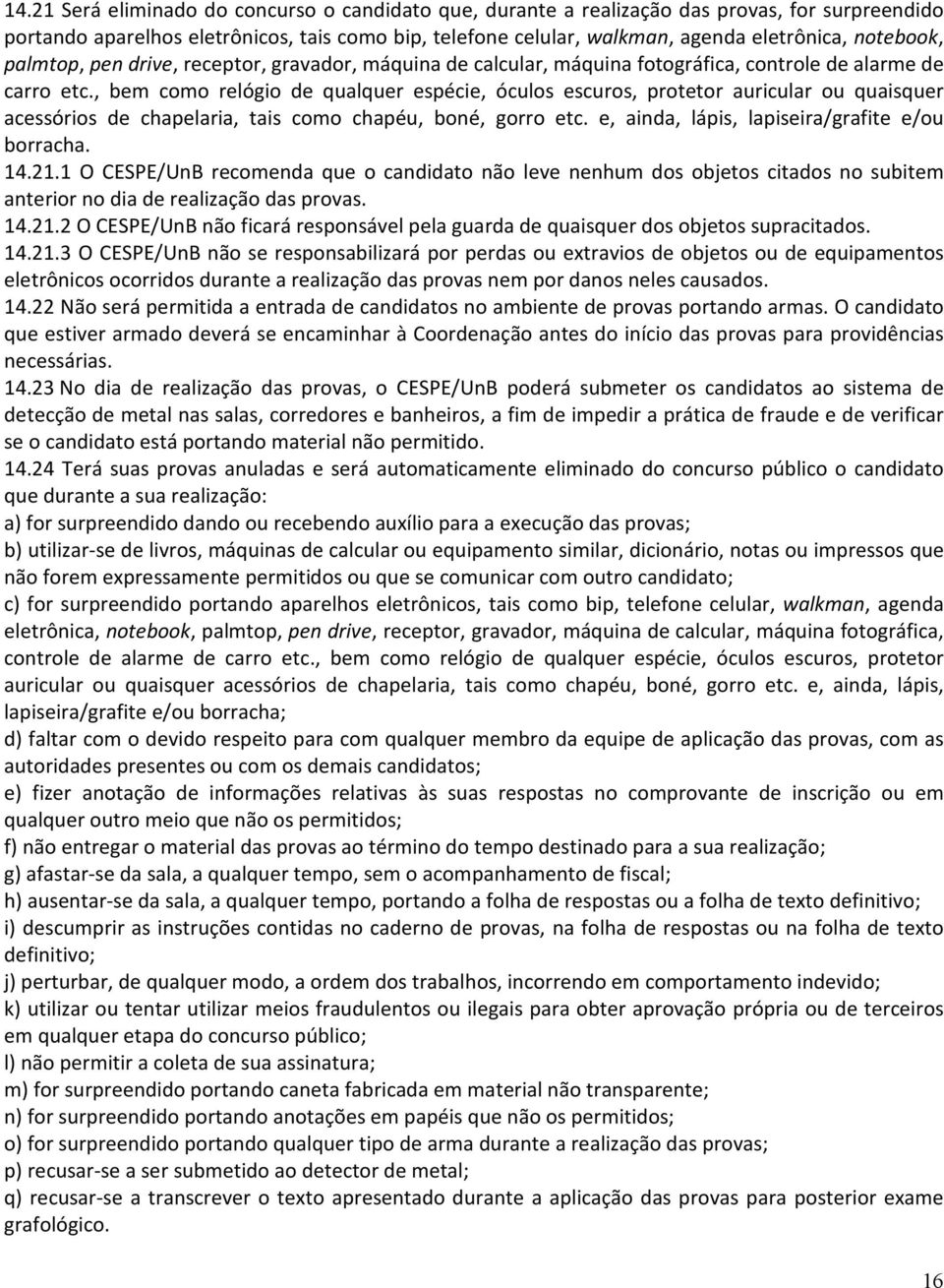 , bem como relógio de qualquer espécie, óculos escuros, protetor auricular ou quaisquer acessórios de chapelaria, tais como chapéu, boné, gorro etc. e, ainda, lápis, lapiseira/grafite e/ou borracha.