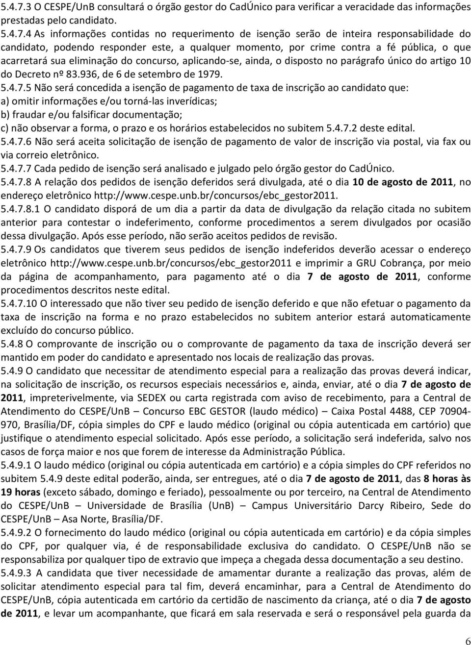 4 As informações contidas no requerimento de isenção serão de inteira responsabilidade do candidato, podendo responder este, a qualquer momento, por crime contra a fé pública, o que acarretará sua