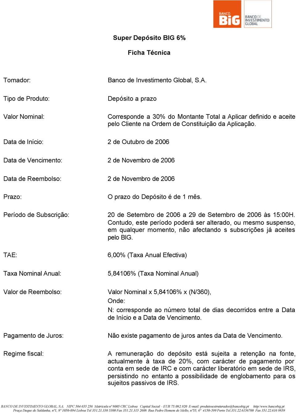 Data de Início: 2 de Outubro de 2006 Data de Vencimento: 2 de Novembro de 2006 Data de Reembolso: 2 de Novembro de 2006 Prazo: Período de Subscrição: TAE: Taxa Nominal Anual: Valor de Reembolso: