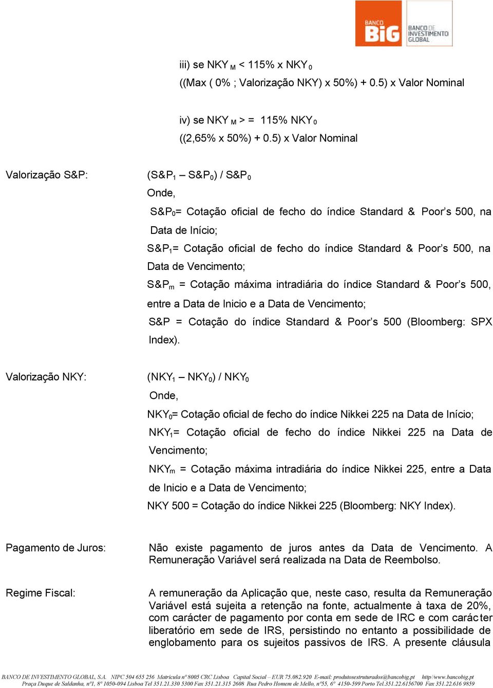 & Poor s 500, na Data de Vencimento; S&P m = Cotação máxima intradiária do índice Standard & Poor s 500, entre a Data de Inicio e a Data de Vencimento; S&P = Cotação do índice Standard & Poor s 500