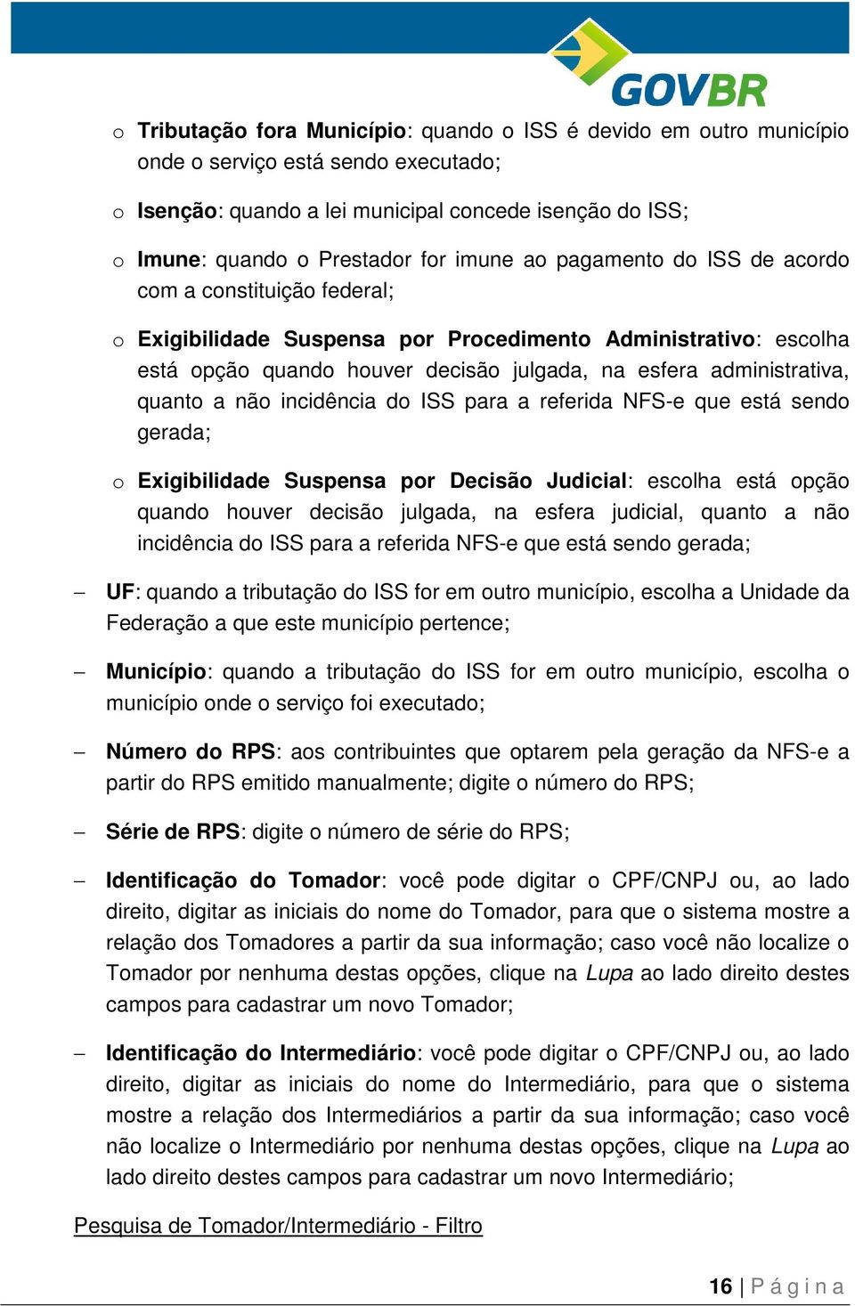 quanto a não incidência do ISS para a referida NFS-e que está sendo gerada; o Exigibilidade Suspensa por Decisão Judicial: escolha está opção quando houver decisão julgada, na esfera judicial, quanto