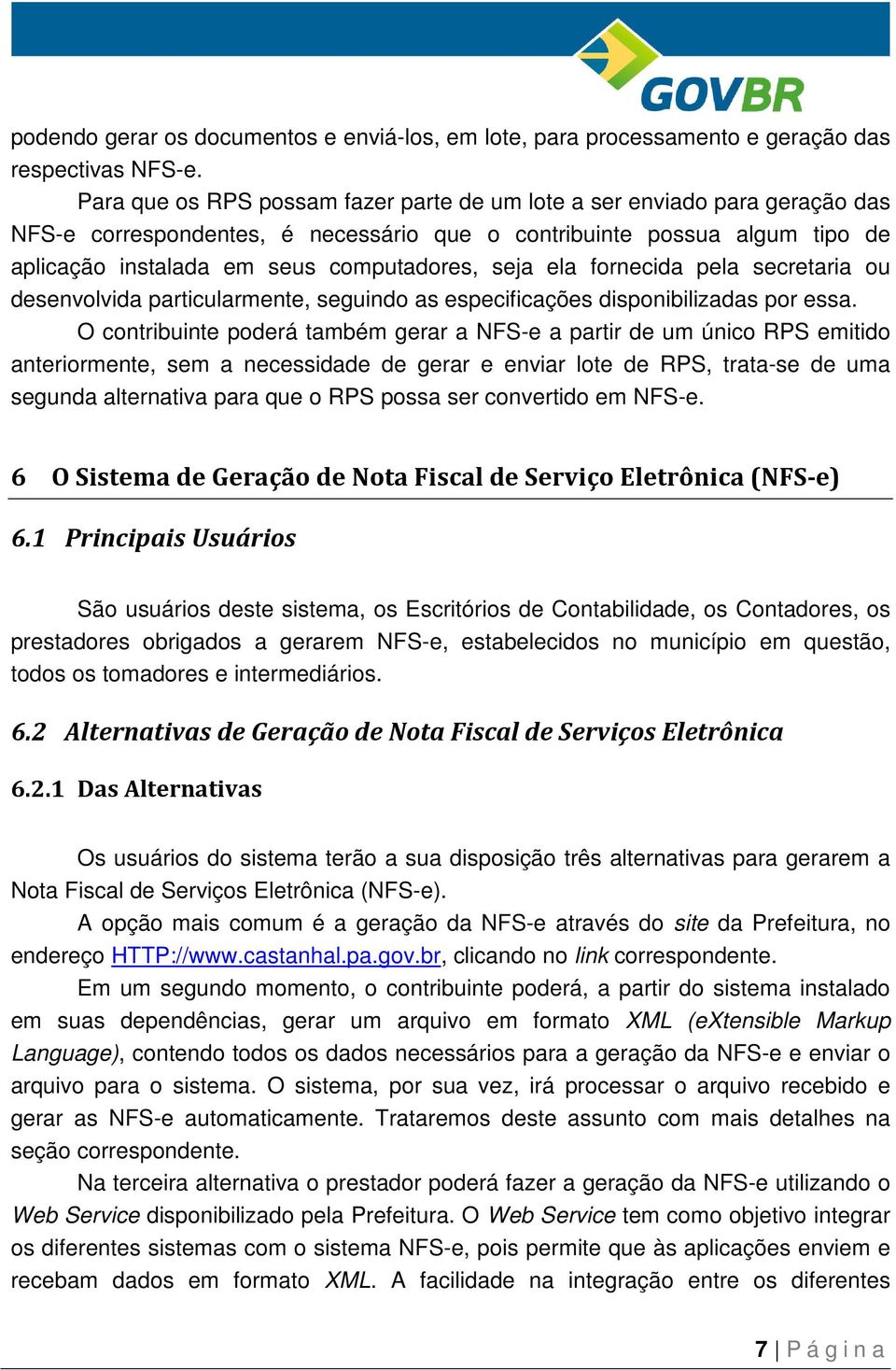 ela fornecida pela secretaria ou desenvolvida particularmente, seguindo as especificações disponibilizadas por essa.