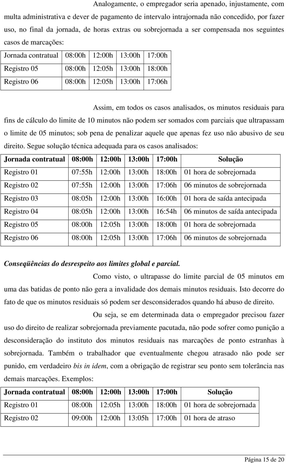 em todos os casos analisados, os minutos residuais para fins de cálculo do limite de 10 minutos não podem ser somados com parciais que ultrapassam o limite de 05 minutos; sob pena de penalizar aquele