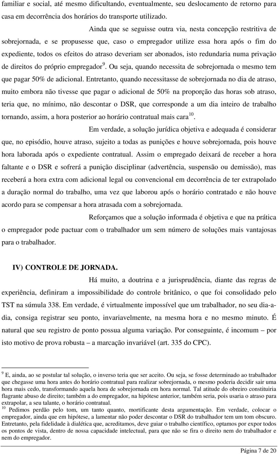 abonados, isto redundaria numa privação de direitos do próprio empregador 9. Ou seja, quando necessita de sobrejornada o mesmo tem que pagar 50% de adicional.