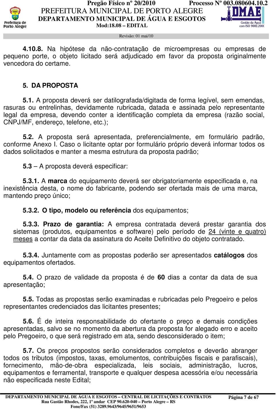 identificação completa da empresa (razão social, CNPJ/MF, endereço, telefone, etc.); 5.2. A proposta será apresentada, preferencialmente, em formulário padrão, conforme Anexo I.