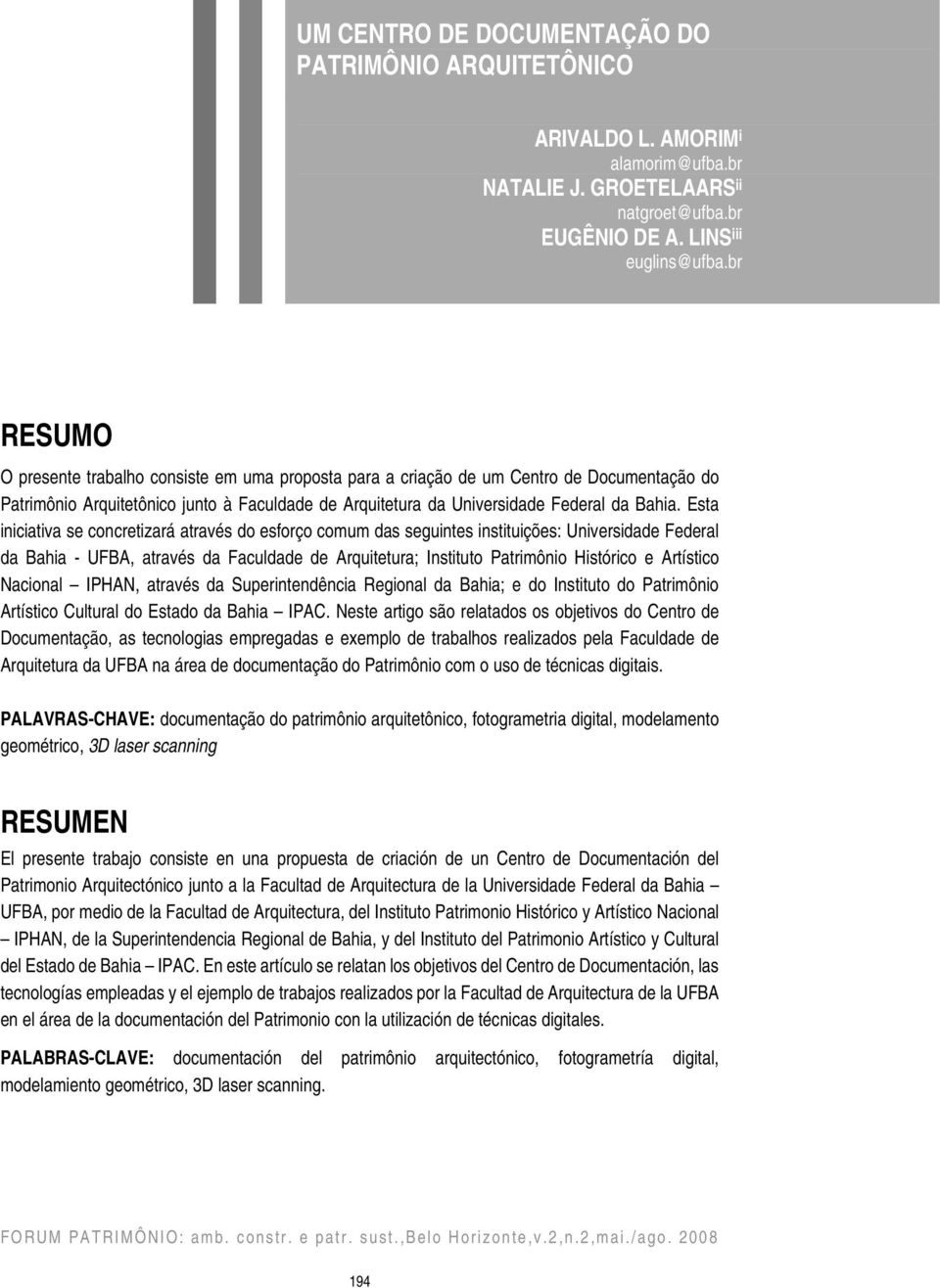 Esta iniciativa se concretizará através do esforço comum das seguintes instituições: Universidade Federal da Bahia - UFBA, através da Faculdade de Arquitetura; Instituto Patrimônio Histórico e