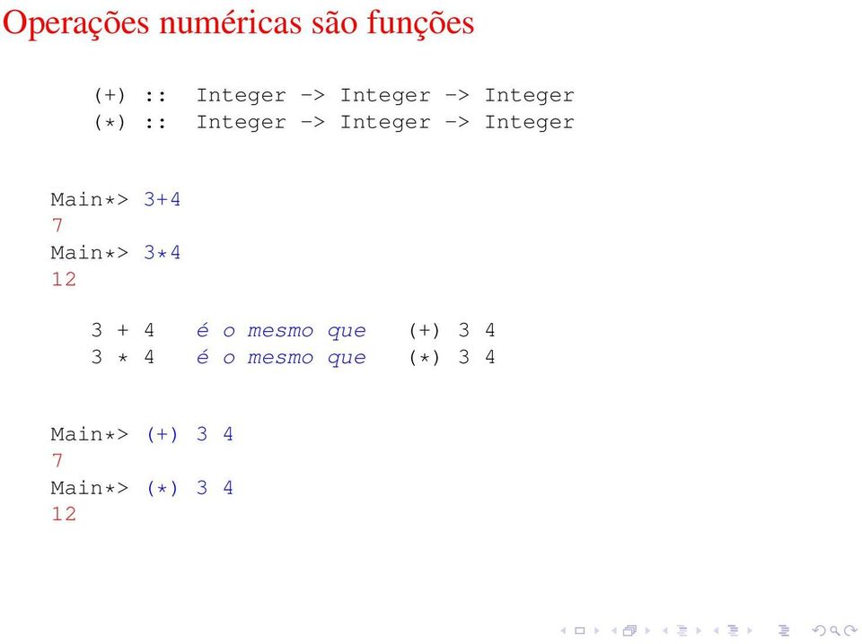 Main*> 3+4 7 Main*> 3*4 12 3 + 4 é o mesmo que (+) 3 4