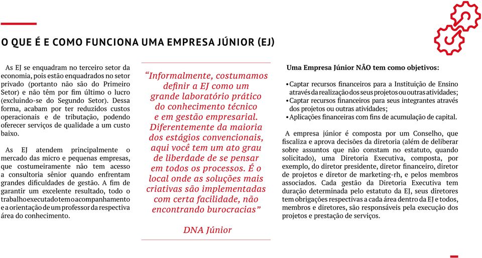 As EJ atendem principalmente o mercado das micro e pequenas empresas, que costumeiramente não tem acesso a consultoria sênior quando enfrentam grandes dificuldades de gestão.