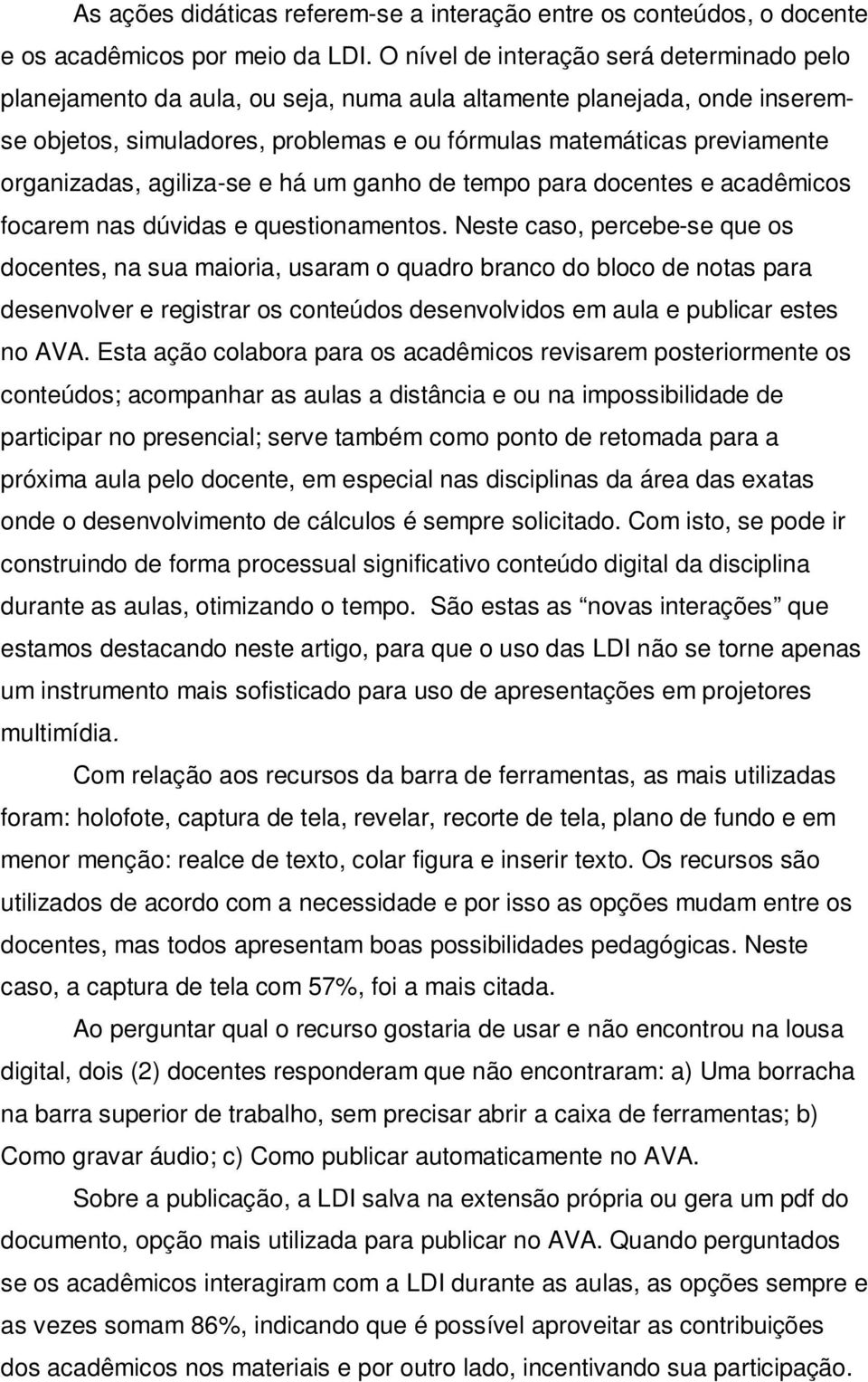 organizadas, agiliza-se e há um ganho de tempo para docentes e acadêmicos focarem nas dúvidas e questionamentos.