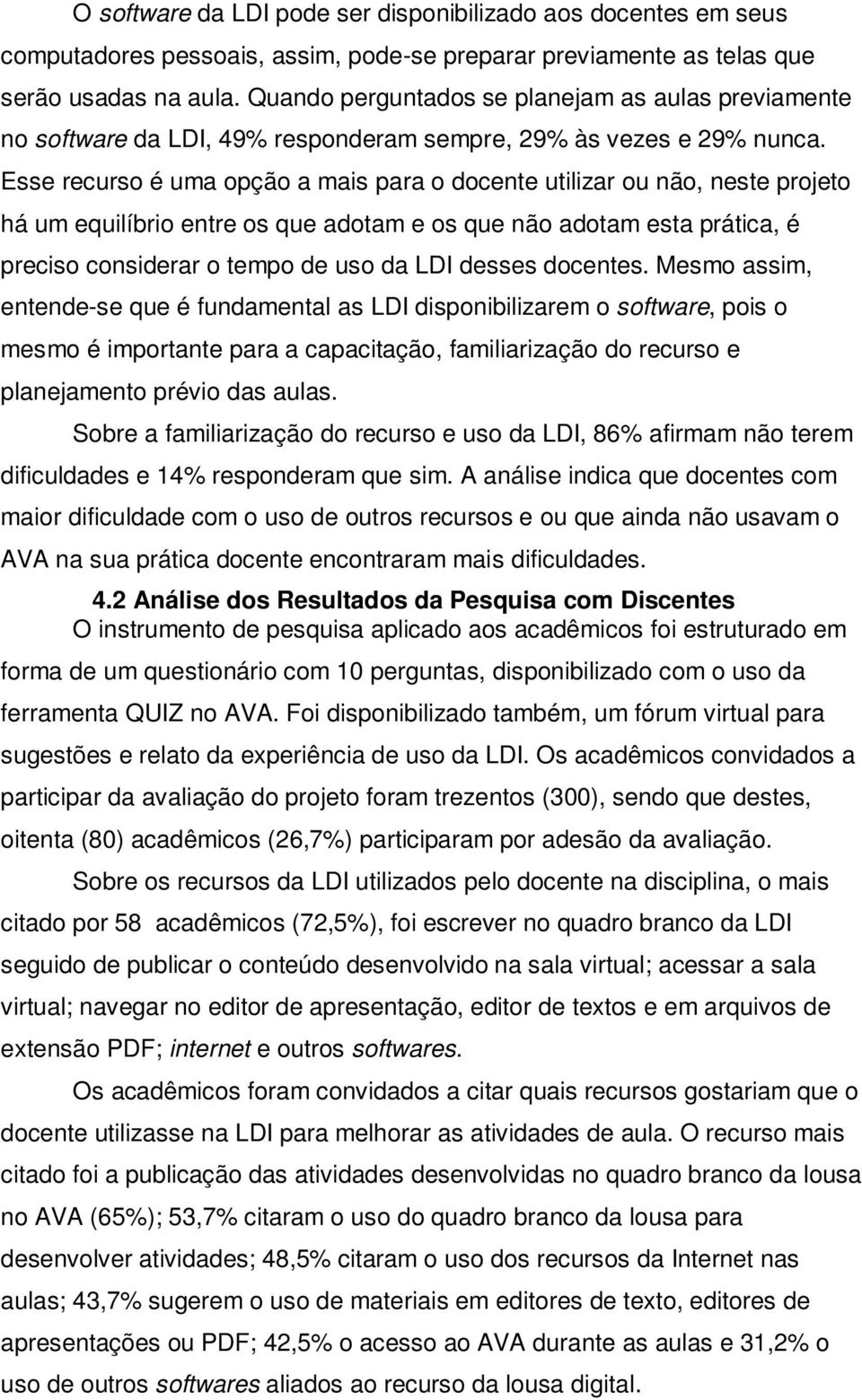 Esse recurso é uma opção a mais para o docente utilizar ou não, neste projeto há um equilíbrio entre os que adotam e os que não adotam esta prática, é preciso considerar o tempo de uso da LDI desses