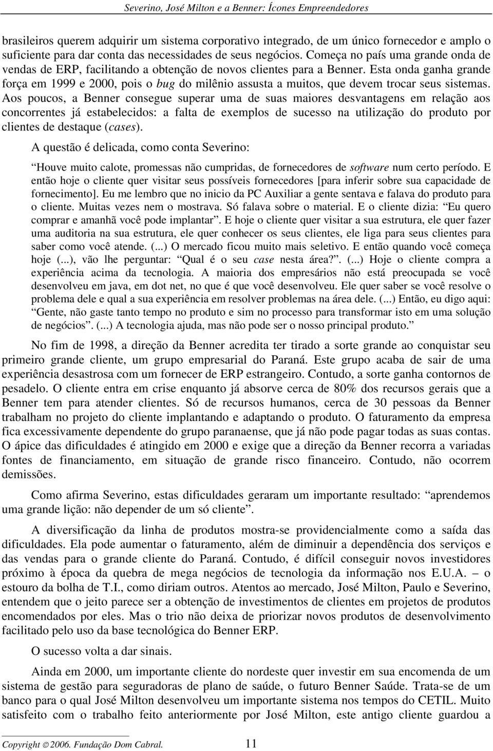 Esta onda ganha grande força em 1999 e 2000, pois o bug do milênio assusta a muitos, que devem trocar seus sistemas.