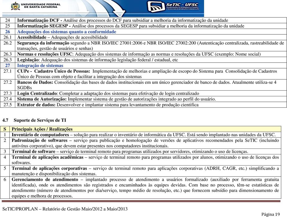 2 Segurança da informação segundo a NBR ISO/IEC 27001:2006 e NBR ISO/IEC 27002:200 (Autenticação centralizada, rastreabilidade de transações, gestão de usuários e senhas) 26.