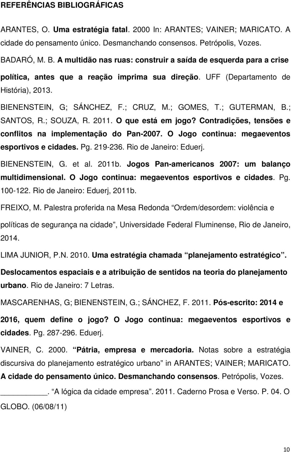 Contradições, tensões e conflitos na implementação do Pan-2007. O Jogo continua: megaeventos esportivos e cidades. Pg. 219-236. Rio de Janeiro: Eduerj. BIENENSTEIN, G. et al. 2011b.