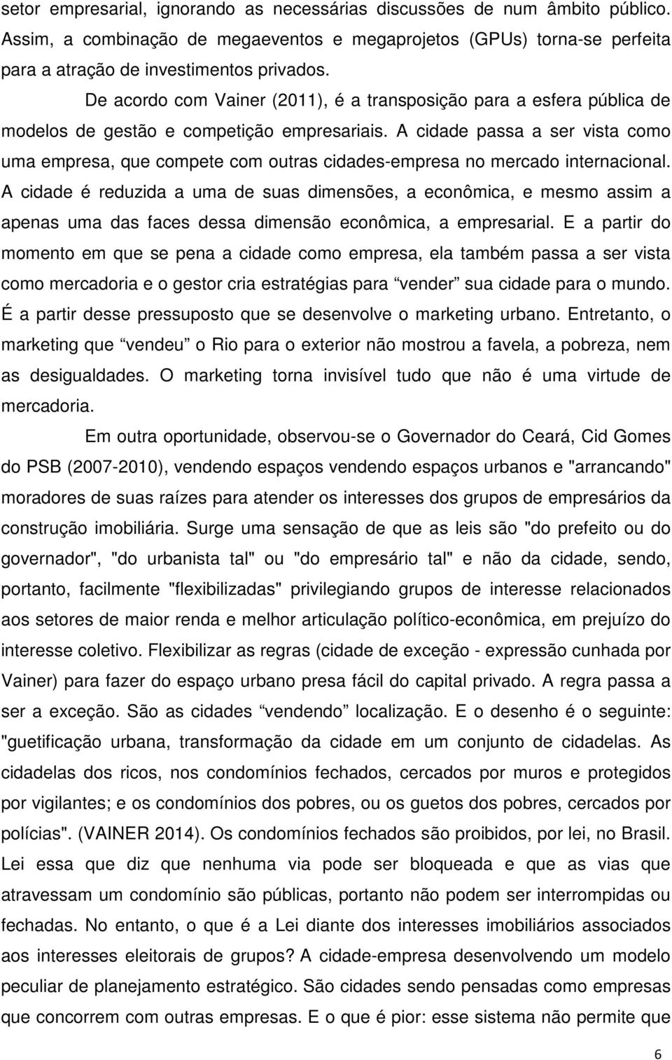 A cidade passa a ser vista como uma empresa, que compete com outras cidades-empresa no mercado internacional.