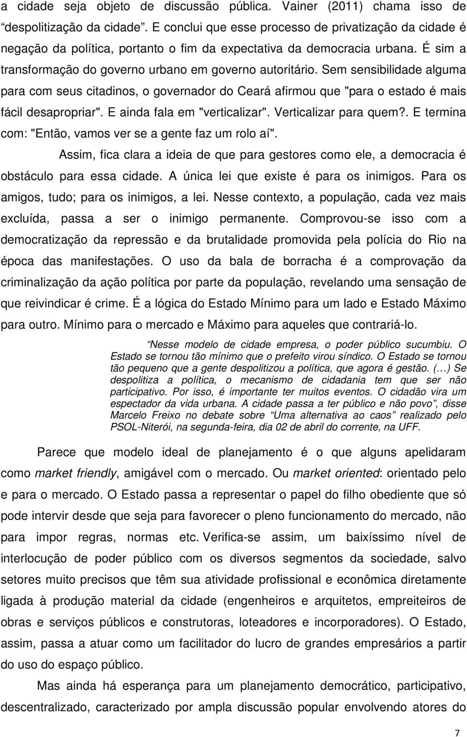 Sem sensibilidade alguma para com seus citadinos, o governador do Ceará afirmou que "para o estado é mais fácil desapropriar". E ainda fala em "verticalizar". Verticalizar para quem?