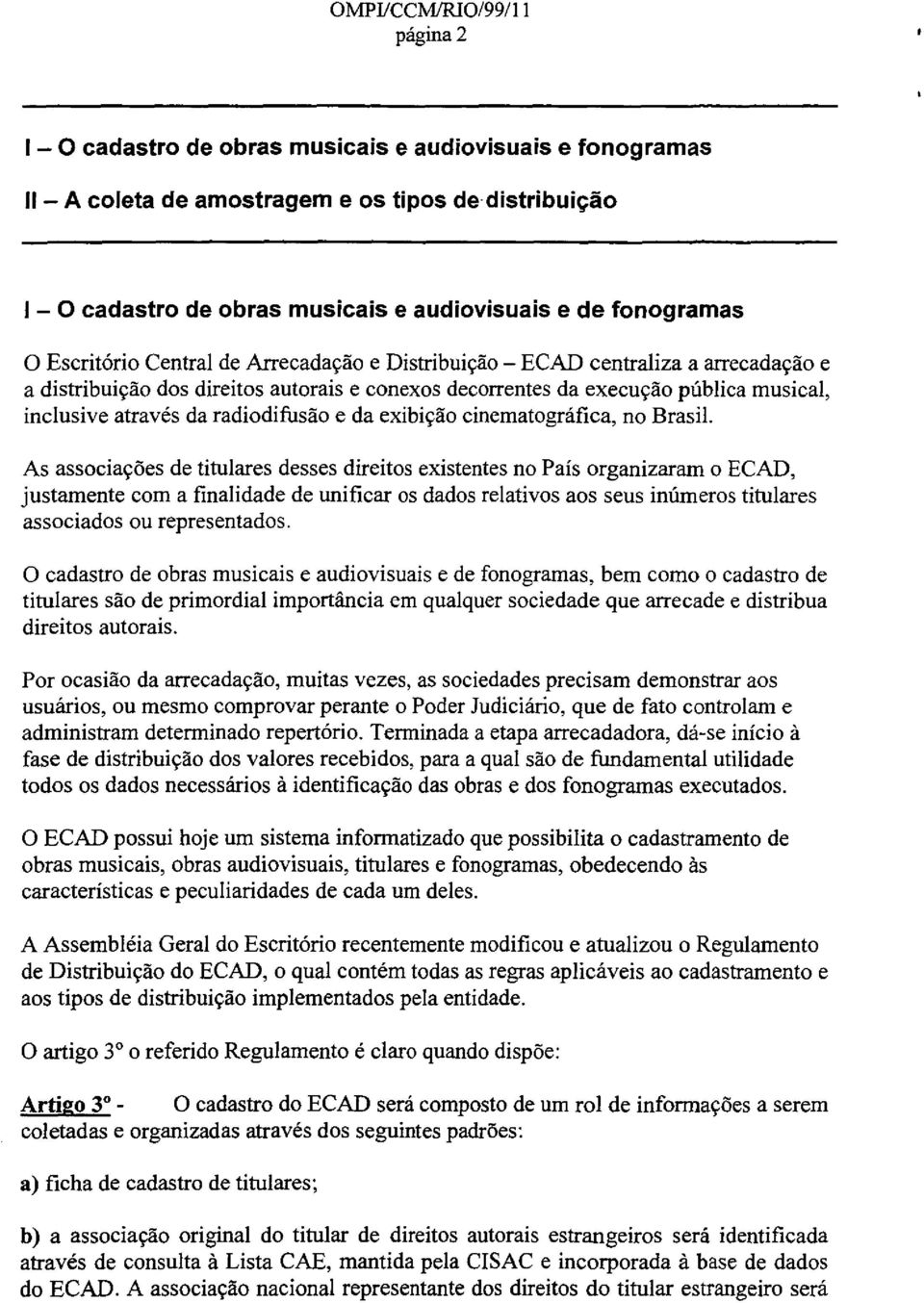 atraves da radiodifusao e da exibicao cinematografica, no Brasil.