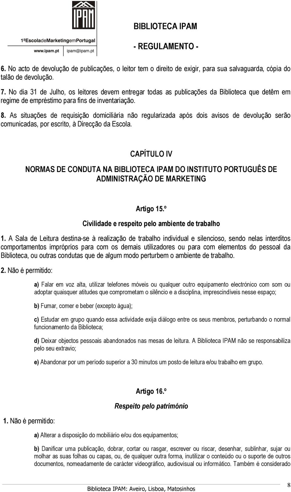 As situações de requisição domiciliária não regularizada após dois avisos de devolução serão comunicadas, por escrito, à Direcção da Escola.